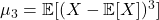 \mu_3 = \mathbb{E}[(X - \mathbb{E}[X])^3]\\