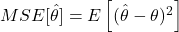 MSE[\hat{\theta}] = E\left[(\hat{\theta} - \theta)^2\right]