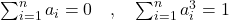 \sum_{i=1}^{n} a_i = 0 \quad \text{,} \quad \sum_{i=1}^{n} a_i^3 = 1