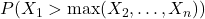 P(X_1 > \max(X_2, \dots, X_n))