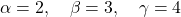 \alpha=2, \quad \beta=3, \quad \gamma=4