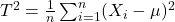 T^2 = \frac{1}{n} \sum_{i=1}^n (X_i - \mu)^2