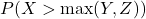 P(X > \max(Y, Z))