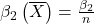 \beta_2\left(\overline{X}\right) = \frac{\beta_2}{n}