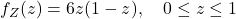 f_Z(z) = 6z(1 - z), \quad 0 \leq z \leq 1