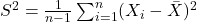 S^2 = \frac{1}{n-1} \sum_{i=1}^n (X_i - \bar{X})^2