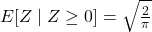 E[Z \mid Z \geq 0] = \sqrt{\frac{2}{\pi}}