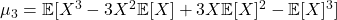 \mu_3 = \mathbb{E}[X^3 - 3X^2\mathbb{E}[X] + 3X\mathbb{E}[X]^2 - \mathbb{E}[X]^3]\\