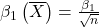 \beta_1\left(\overline{X}\right) = \frac{\beta_1}{\sqrt{n}}