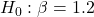 H_0: \beta = 1.2