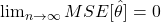 \lim_{n \to \infty} MSE[\hat{\theta}] = 0